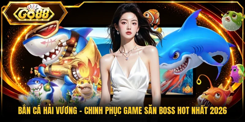 Bắn Cá Hải Vương – Chinh Phục Game Săn Boss Hot Nhất 2026