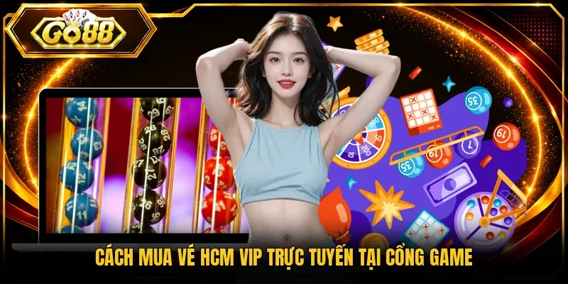 Cách mua vé HCM Vip trực tuyến tại cổng game