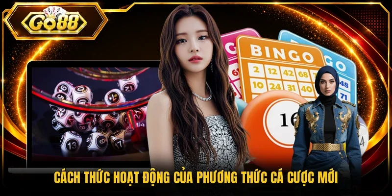 Cách thức hoạt động của phương thức cá cược mới