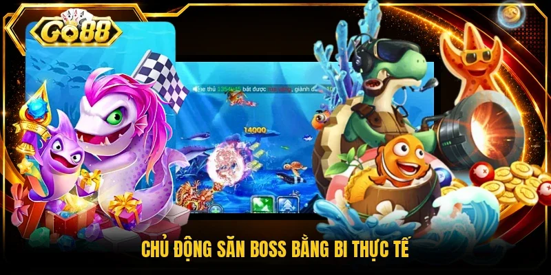 Chủ động săn boss bằng bi thực tế