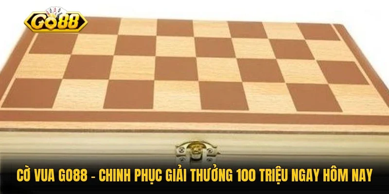 Cờ Vua Go88 - Chinh Phục Giải Thưởng 100 Triệu Ngay Hôm Nay
