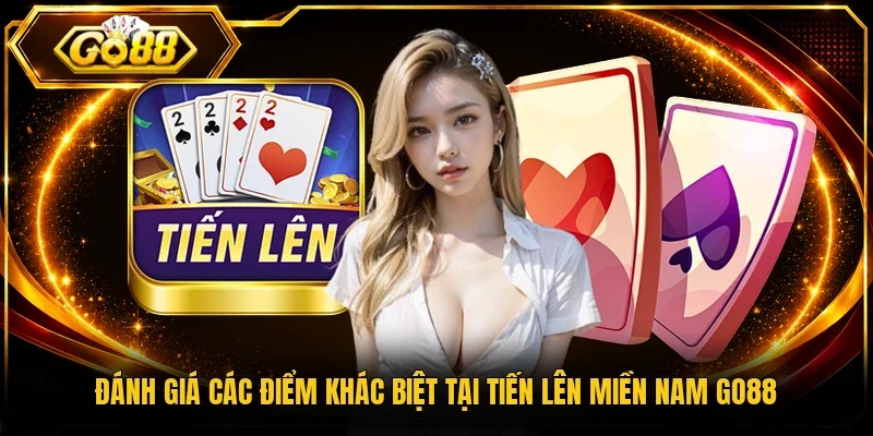 Đánh giá các điểm khác biệt tại Tiến Lên Miền Nam Go88