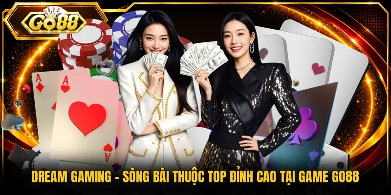 Dream Gaming - Sòng Bài Thuộc Top Đỉnh Cao Tại Game Go88