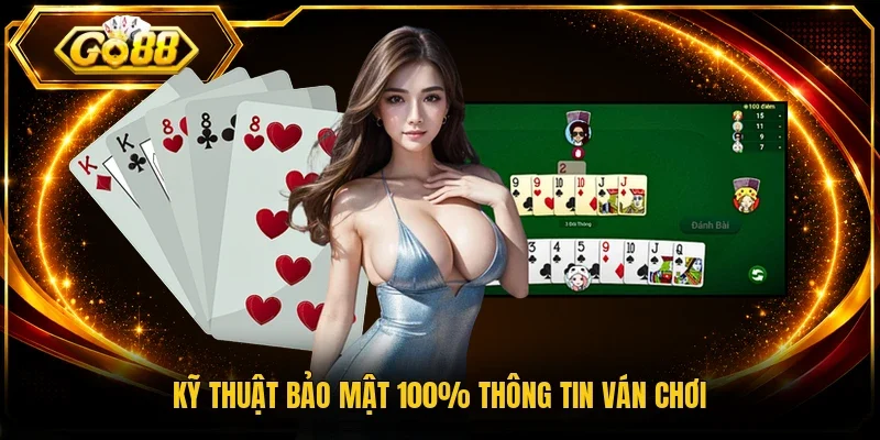 Kỹ thuật bảo mật 100% thông tin ván chơi