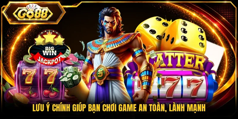 Lưu ý chính giúp bạn chơi game an toàn, lành mạnh