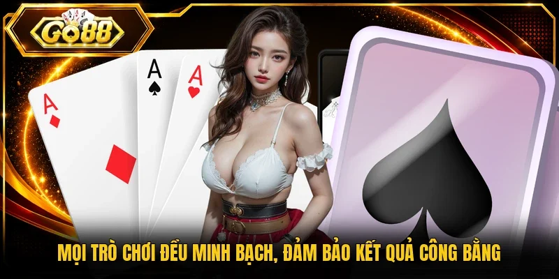 Mọi trò chơi đều minh bạch, đảm bảo kết quả công bằng