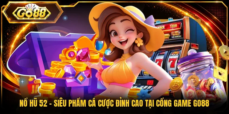 Nổ Hũ 52 - Siêu Phẩm Cá Cược Đỉnh Cao Tại Cổng Game Go88