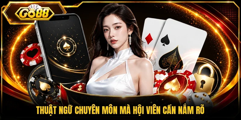 Thuật ngữ chuyên môn mà hội viên cần nắm rõ