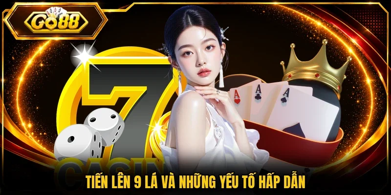 Tiến Lên 9 Lá và những yếu tố hấp dẫn