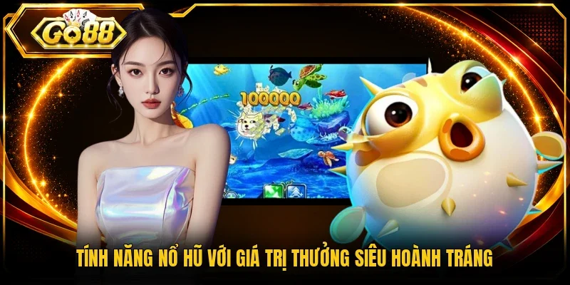 Tính năng nổ hũ với giá trị thưởng siêu hoành tráng