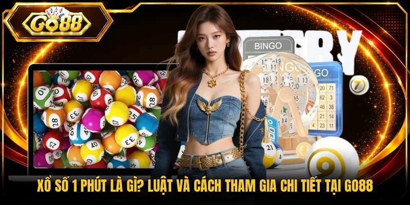 Xổ Số 1 Phút Là Gì? Luật Và Cách Tham Gia Chi Tiết Tại Go88